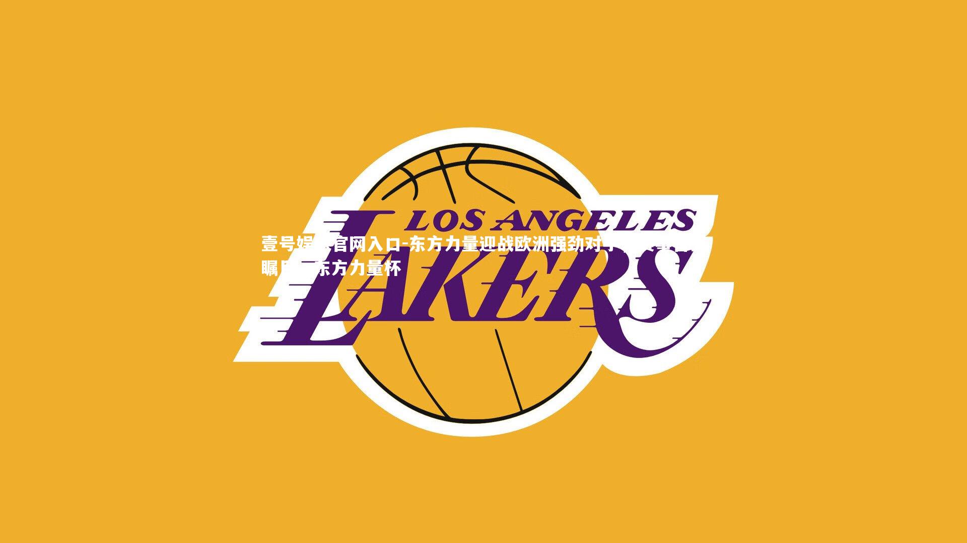 东方力量迎战欧洲强劲对手,赛事备受瞩目,东方力量杯